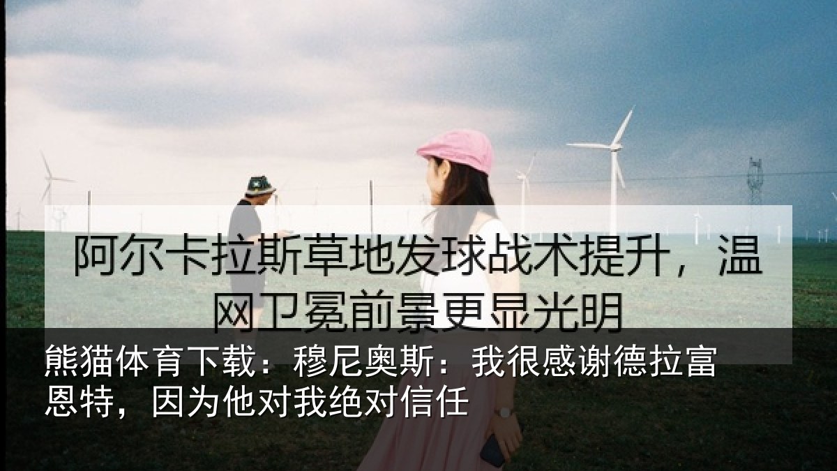 熊猫体育下载:穆尼奥斯:我很感谢德拉富恩特,因为他对我绝对信任